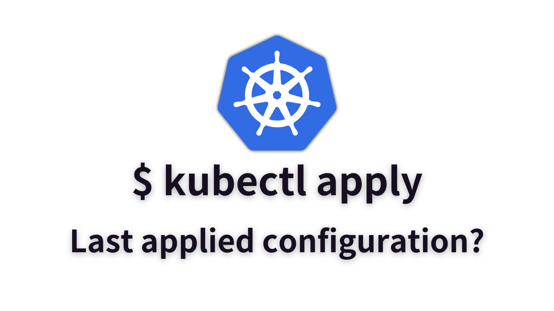 Cover Image - kubectl apply, What is the purpose of last applied configuration